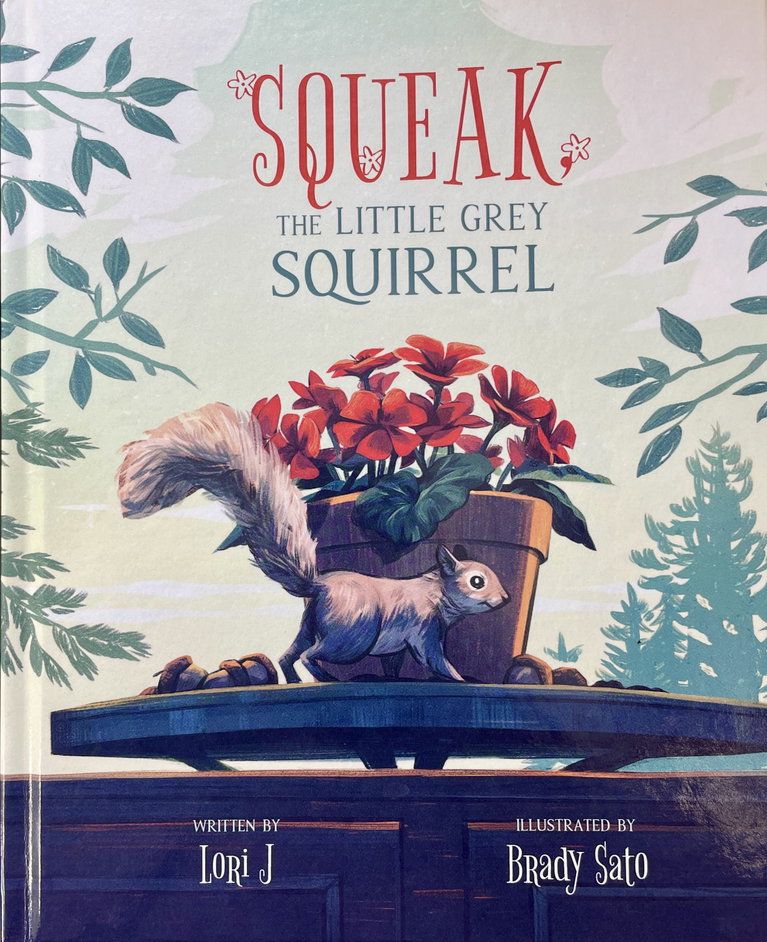 Book cover of Squeak the Little Grey Squirrel witten by Lori J and illustrated by Brady Sato