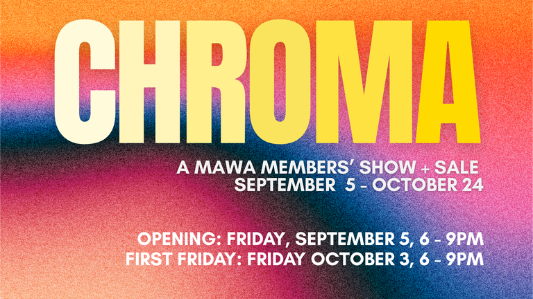 Text on a colourful gradient background says: Chroma a MAWA members' show + sale. September 5 - October 24. Opening: Friday, September 5, 6 - 9pm. First Friday: Friday, October 3, 6 - 9pm