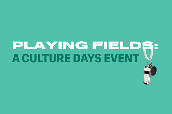This image is white and green text on a minty green coloured background. The white text says 'Playing Fields:' and the dark green text says 'A Culture Days Event'. There is also a cutout of a metal whistle hanging from the 'S' in Playing Fields.