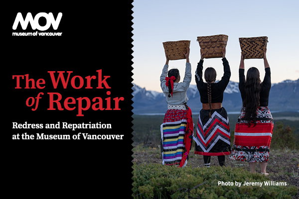Promo image for The Work of Repair exhibition. The right side of the image includes three colourly dressed women in ribbon skirts holding up repatriation baskets. They face away from the camera towards a mountain range. On the left the text reads: The Work of Repair: Redress and Repatriation at the Museum of Vancouver.